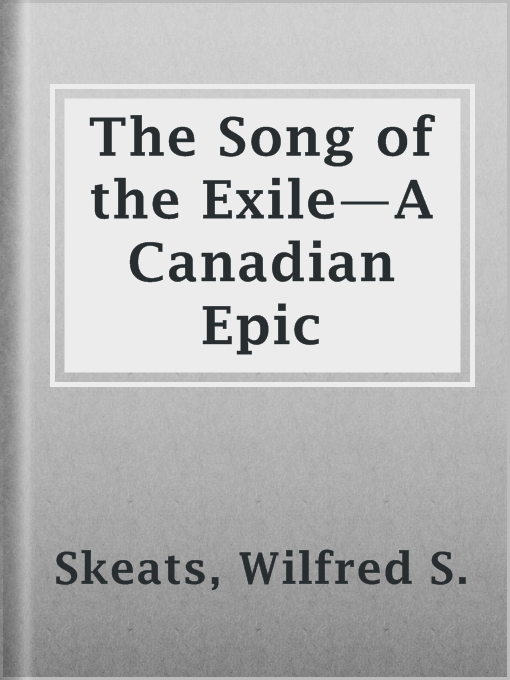 Title details for The Song of the Exile—A Canadian Epic by Wilfred S. Skeats - Available